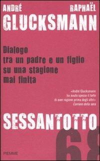 Sessantotto. Dialogo tra un padre e un figlio su una stagione mai finita - André Glucksmann, Raphaël Glucksmann - Libro Piemme 2008 | Libraccio.it