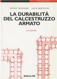 La durabilità del calcestruzzo armato. Con CD-ROM - Pietro Pedeferri, Luca Bertolini - Libro McGraw-Hill Education 2000, Ingegneria civile e architettura | Libraccio.it