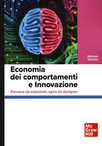Economia dei comportamenti e innovazione. Pensare da scienziati, agire da designer - Michele Visciola - Libro McGraw-Hill Education 2023, Economia e discipline aziendali | Libraccio.it