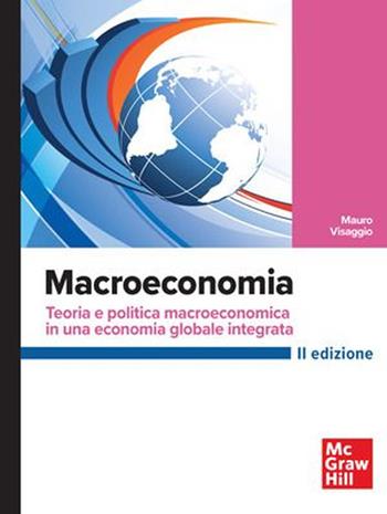 Macroeconomia. Teoria e politica macroeconomica in una economia globale integrata - Mauro Visaggio - Libro McGraw-Hill Education 2023, Economia e discipline aziendali | Libraccio.it