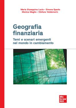 Geografia finanziaria. Temi e scenari emergenti nel mondo in cambiamento - Maria Giuseppina Lucia, Simona Epasto, Monica Maglio - Libro McGraw-Hill Education 2024, Economia e discipline aziendali | Libraccio.it