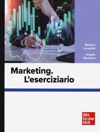 Marketing. L'eserciziario - Barbara Lorenzini, Angelo Manaresi - Libro McGraw-Hill Education 2024, Economia e discipline aziendali | Libraccio.it