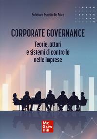 Corporate governance. Teorie, attori e sistemi di controllo nelle imprese - Salvatore Esposito De Falco - Libro McGraw-Hill Education 2024, Economia e discipline aziendali | Libraccio.it