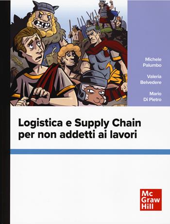 Logistica e supply chain per non addetti ai lavori - Michele Palumbo, Valeria Belvedere, Mario Di Pietro - Libro McGraw-Hill Education 2024, Economia e discipline aziendali | Libraccio.it