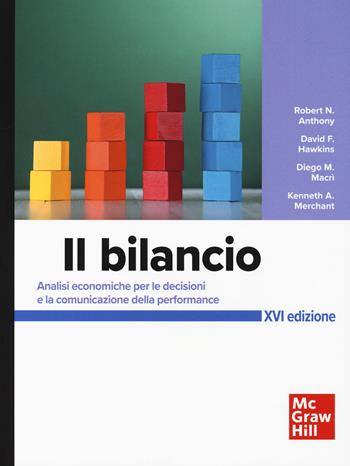 Il bilancio. Analisi economiche per le decisioni e la comunicazione della performance - Robert N. Anthony, David F. Hawkins, Kenneth A. Merchant - Libro McGraw-Hill Education 2025, Economia e discipline aziendali | Libraccio.it