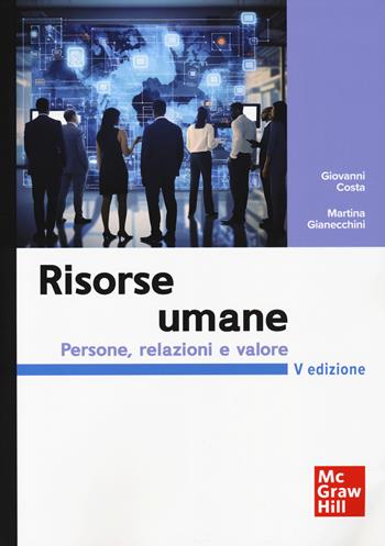 Risorse umane. Persone, relazioni e valore - Giovanni Costa, Martina Gianecchini - Libro McGraw-Hill Education 2025, Economia e discipline aziendali | Libraccio.it