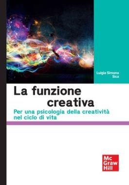 La funzione creativa. Per una psicologia della creatività nel ciclo di vita - Luigia Simona Sica - Libro McGraw-Hill Education 2024, Psicologia | Libraccio.it