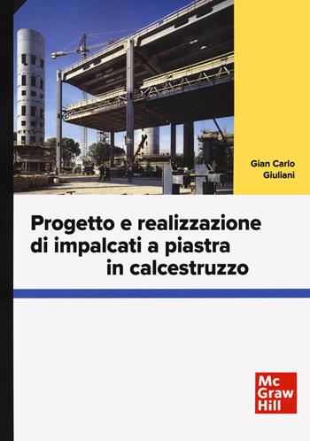 Progetto e realizzazione di impalcati a piastra in calcestruzzo - Gian Carlo Giuliani - Libro McGraw-Hill Education 2024, Ingegneria | Libraccio.it