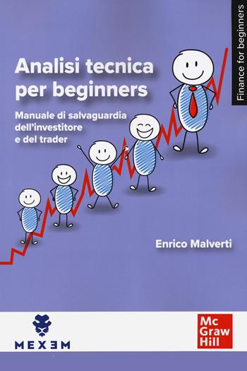 Analisi tecnica per beginners. Manuale di salvaguardia dell'investitore e del trader - Enrico Malverti - Libro McGraw-Hill Education 2024, Economia e discipline aziendali | Libraccio.it