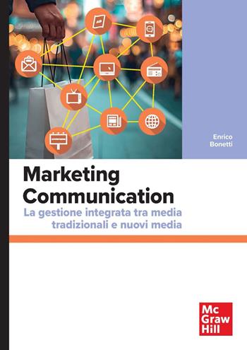 Marketing Communication. La gestione integrata tra media tradizionali e nuovi media - Enrico Bonetti - Libro McGraw-Hill Education 2026, Economia e discipline aziendali | Libraccio.it