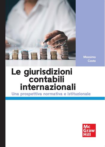 Le giurisdizioni contabili internazionali. Una prospettiva normativa e istituzionale - Massimo Costa - Libro McGraw-Hill Education 2025, Economia e discipline aziendali | Libraccio.it