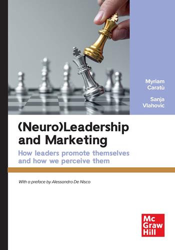 (Neuro)leadership and marketing. How leaders promote themselves and how we perceive them - Myriam Caratù, Sanja Vlahovic - Libro McGraw-Hill Education 2025, Economia e discipline aziendali | Libraccio.it