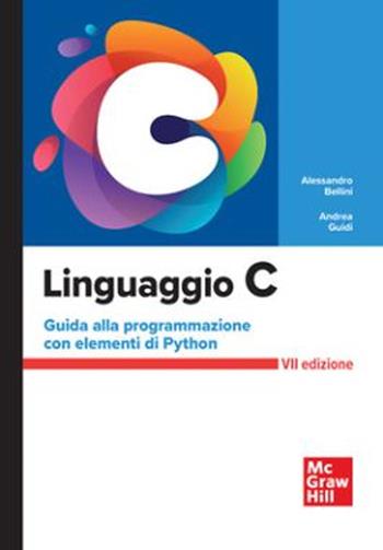 Linguaggio C. Guida alla programmazione con elementi di Python - Alessandro Bellini, Andrea Guidi - Libro McGraw-Hill Education 2025, Scienze | Libraccio.it