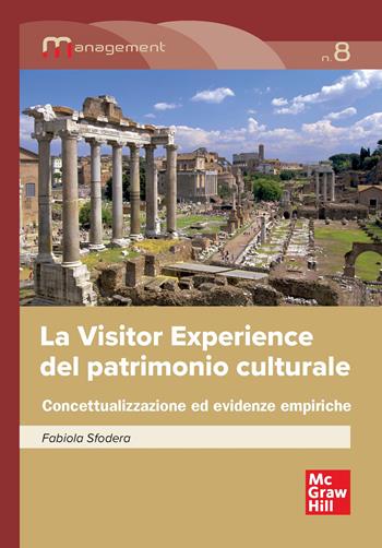 La visitor experience del patrimonio culturale. Concettualizzazione ed evidenze empiriche - Fabiola Sfodera, Sanja Vlahovic - Libro McGraw-Hill Education 2025, Economia e discipline aziendali | Libraccio.it