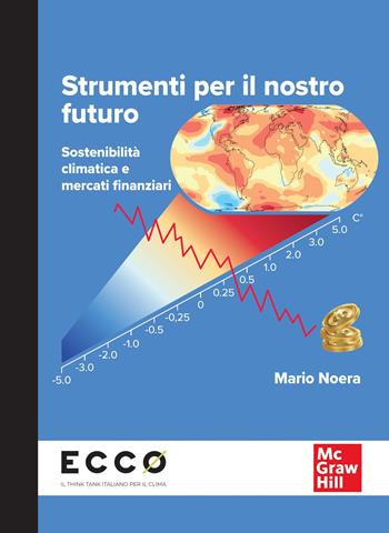 Strumenti per il nostro futuro. Sostenibilità climatica e mercati finanziari - Mario Noera - Libro McGraw-Hill Education 2025, Economia e discipline aziendali | Libraccio.it