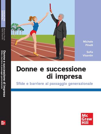 Donne e successione di impresa. Sfide e barriere al passaggio generazionale - Michele Pinelli, Sofia Visentin - Libro McGraw-Hill Education 2025, Economia e discipline aziendali | Libraccio.it