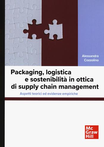 Packaging, logistica e sostenibilità in ottica di supply chain management. Aspetti teorici ed evidenze empiriche - Alessandra Cozzolino - Libro McGraw-Hill Education 2024, Scienze | Libraccio.it