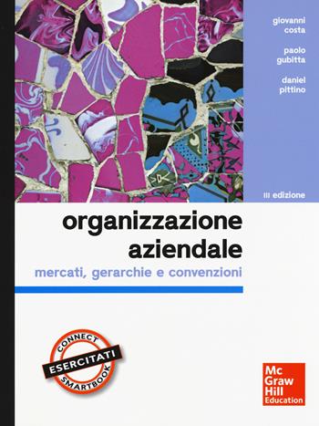 Organizzazione aziendale. Mercati, gerarchie e convenzioni. - Giovanni Costa, Paolo Gubitta, Daniel Pittino - Libro McGraw-Hill Education 2016, Economia e discipline aziendali | Libraccio.it