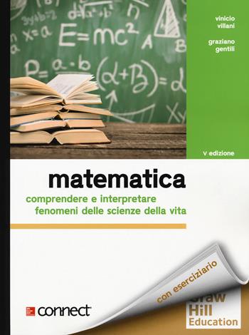 Matematica. Comprendere e interpretare fenomeni delle scienze della vita. Con Connect - Vinicio Villani, Graziano Gentili - Libro McGraw-Hill Education 2017, Collana di istruzione scientifica | Libraccio.it