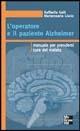 L' operatore e il paziente Alzheimer. Manuale per prendersi cura del malato - Raffaella Galli, Mariarosaria Liscio - Libro McGraw-Hill Education 2007, Infermieristica | Libraccio.it