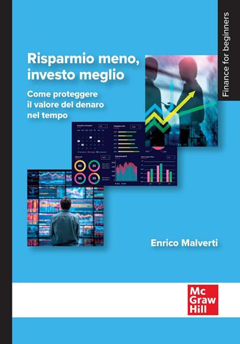 Risparmio meno, investo meglio. Come proteggere il valore del denaro nel tempo - Enrico Malverti - Libro McGraw-Hill Education 2026, Economia e discipline aziendali | Libraccio.it