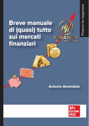 Breve manuale di (quasi) tutto sui mercati finanziari - Antonio Amendola - Libro McGraw-Hill Education 2025, Economia e discipline aziendali | Libraccio.it