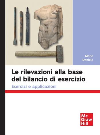Le rilevazioni alla base del bilancio di esercizio. Esercizi e applicazioni - Mario Daniele - Libro McGraw-Hill Education 2025, Economia e discipline aziendali | Libraccio.it