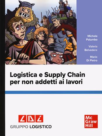 Logistica e supply chain per non addetti ai lavori - Michele Palumbo, Valeria Belvedere, Mario Di Pietro - Libro McGraw-Hill Education 2025, Economia e discipline aziendali | Libraccio.it