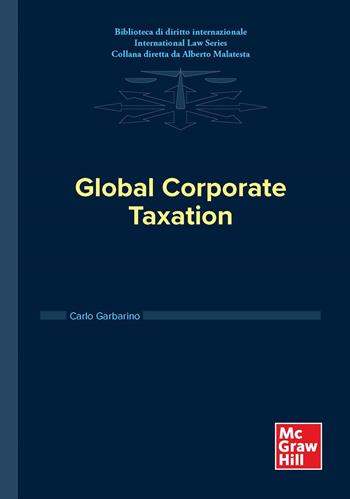 Global corporate taxation - Carlo Garbarino - Libro McGraw-Hill Education 2025, Economia e discipline aziendali | Libraccio.it