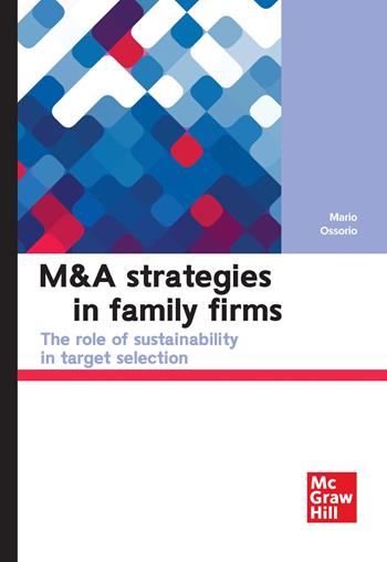M&A strategies in family firms. The role of sustainability in target selection - Mario Ossorio - Libro McGraw-Hill Education 2025, Economia e discipline aziendali | Libraccio.it
