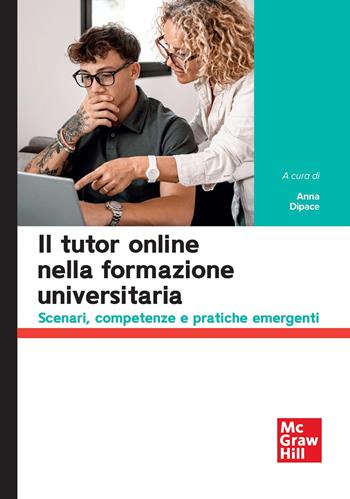 Il tutor online nella formazione universitaria. Scenari, competenze e pratiche emergenti - Anna Dipace - Libro McGraw-Hill Education 2025, Scienze umane | Libraccio.it