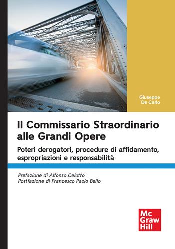 Il commissario straordinario alle grandi opere. Poteri derogatori, procedure di affidamento, espropriazioni e responsabilità - Giuseppe De Carlo - Libro McGraw-Hill Education 2025, Economia e discipline aziendali | Libraccio.it