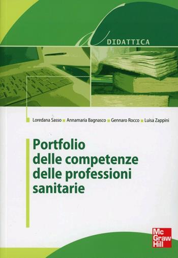 Il portfolio delle competenze delle professioni sanitarie - Loredana Sasso, Annamaria Bagnasco, Gennaro Rocco - Libro McGraw-Hill Education 2012, Infermieristica | Libraccio.it