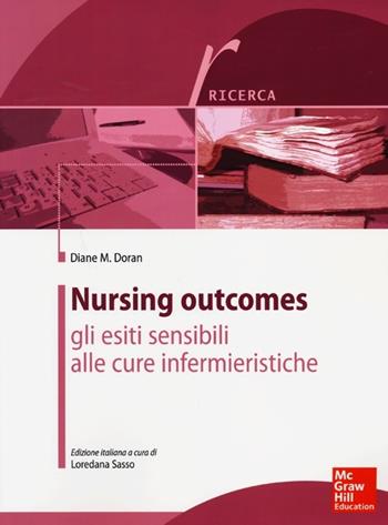 Nursing outcomes. Gli esiti sensibili alle cure infermieristiche - Diane D. Doran - Libro McGraw-Hill Education 2013, Infermieristica | Libraccio.it