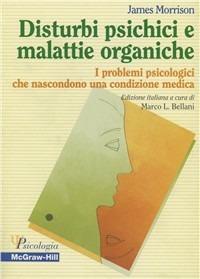 Disturbi psichici e malattie organiche. I problemi psicologici che nascondono una condizione medica - James Morrison - Libro McGraw-Hill Education 1998, Psicologia | Libraccio.it