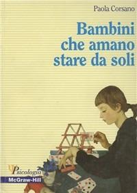 Bambini che amano stare da soli - Paola Corsano - Libro McGraw-Hill Education 1999, Psicologia | Libraccio.it