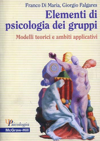 Elementi di psicologia dei gruppi. Modelli teorici e ambiti applicativi - Franco Di Maria, Giorgio Falgares - Libro McGraw-Hill Education 2004, Psicologia | Libraccio.it