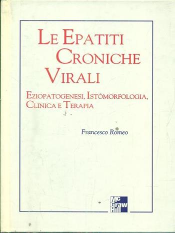 Le epatiti croniche virali. Eziopatogenesi, istomorfologia, clinica e terapia - Francesco Romeo - Libro McGraw-Hill Education 1999, Medicina | Libraccio.it