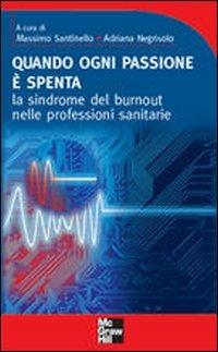 Quando ogni passione è spenta. La sindrome del burnout nelle professioni sanitarie - Massimo Santinello - Libro McGraw-Hill Education 2009 | Libraccio.it