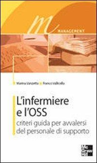 L' infermiere e l'OSS. Criteri guida per avvalersi del personale di supporto - Marina Vanzetta, Franco Vallicella - Libro McGraw-Hill Education 2009 | Libraccio.it