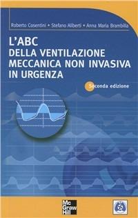 L' ABC della ventilazione meccanica non invasiva in urgenza - Roberto Cosentini, Stefano Aliberti - Libro McGraw-Hill Education 2010, Medicina | Libraccio.it