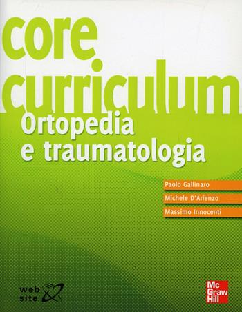 Core curriculum. Ortopedia e traumatologia - Paolo Gallinaro, Michele D'Arienzo, Massimo Innocenti - Libro McGraw-Hill Education 2011, Medicina | Libraccio.it