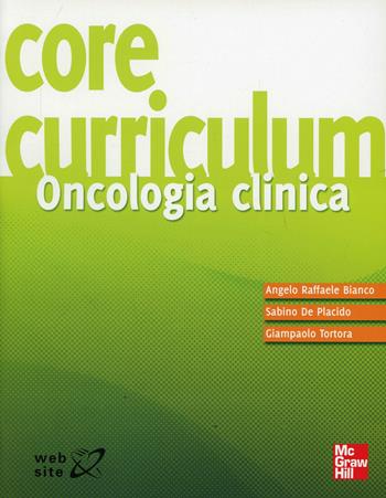 Core curriculum. Oncologia clinica - Angelo R. Bianco, Sabino De Placido, Giampaolo Tortora - Libro McGraw-Hill Education 2011, Medicina | Libraccio.it