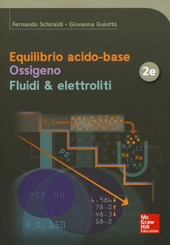 Equilibrio acido-base. Ossigeno. Fluidi & elettroliti - Fernando Schiraldi, Giovanna Guiotto - Libro McGraw-Hill Education 2016, Medicina | Libraccio.it