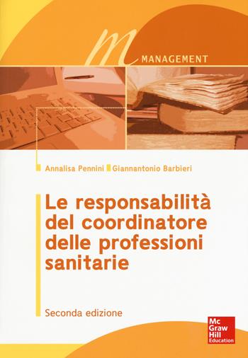 Le responsabilità del coordinatore delle professioni sanitarie - Annalisa Pennini, Giannantonio Barbieri - Libro McGraw-Hill Education 2017, Management e sanità | Libraccio.it