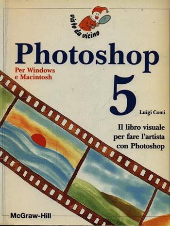 Photoshop 5 per Windows e Macintosh - Luigi Comi - Libro McGraw-Hill Education 1999, Visto da vicino | Libraccio.it