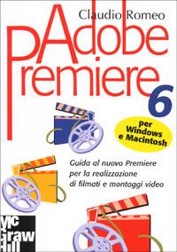 Adobe Premiere 6 per Macintosh e Windows - Claudio Romeo - Libro McGraw-Hill Education 2001, Microcalcolatori | Libraccio.it