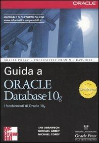Guida a Oracle Database 10g. I fondamenti di Oracle 10g - Ian Abramson, Michael S. Abbey, Michael J. Corey - Libro McGraw-Hill Education 2004, Oracle Press | Libraccio.it
