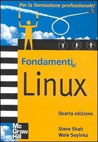 Fondamenti di Linux - Steve Shah, Wale Soyinka - Libro McGraw-Hill Education 2006, Fondamenti | Libraccio.it
