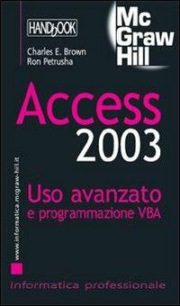 Access 2003. Uso avanzato e programmazione VBA - Charles E. Brown, Ron Petrusha - Libro McGraw-Hill Education 2007, HandBook | Libraccio.it